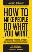 How To Make People Do What You Want