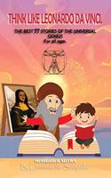 THINK LIKE LEONARDO DA VINCI. The Best 77 Stories Of The Universal Genius.