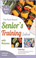 The Plant-Based Senior's Training Cookbook with Pictures [2 in 1]