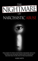 The Nightmare of Narcissistic Abuse: From Anxiety to Thrive. Invastigating Narcissistic Abuse and the Effects on the Mental Health. How to Escape and Recovery from the Big Trap of Toxic