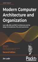 Modern Computer Architecture and Organization: Learn x86, ARM, and RISC-V architectures and the design of smartphones, PCs, and cloud servers