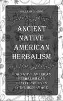 Ancient Native American Herbalism: How Native American Herbalism Can Benefit You Even in The Modern Age