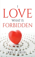 I Love What Is Forbidden