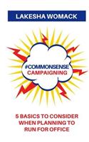 Common Sense Campaigning: 5 Basics to Consider When Planning to Run for Office