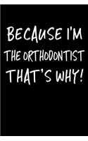 Because I'm the Orthodontist That's Why!: Blank Lined Notebook Journals