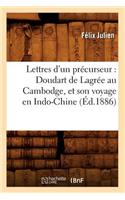 Lettres d'Un Précurseur: Doudart de Lagrée Au Cambodge, Et Son Voyage En Indo-Chine, (Éd.1886)