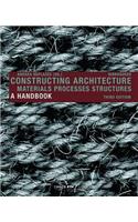 Constructing Architecture: Materials, Processes, Structures. a Handbook: Materials, Processes, Structures: A Handbook