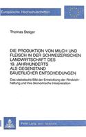 Die Produktion von Milch und Fleisch in der schweizerischen Landwirtschaft des 19. Jahrhunderts als Gegenstand baeuerlicher Entscheidungen