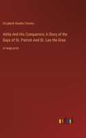 Attila And His Conquerors; A Story of the Days of St. Patrick And St. Leo the Grea