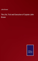 Life, Trial and Execution of Captain John Brown