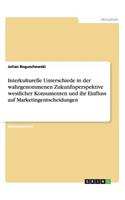 Interkulturelle Unterschiede in der wahrgenommenen Zukunftsperspektive westlicher Konsumenten und ihr Einfluss auf Marketingentscheidungen