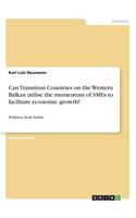 Can Transition Countries on the Western Balkan utilise the momentum of SMEs to facilitate economic growth?