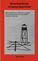 Seine Geschichte ist meine Geschichte: Wahre Geschichten von Überleben und Erfolg eines deutschen Vaters und seiner Tochter nach dem 2. Weltkrieg