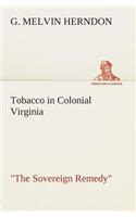 Tobacco in Colonial Virginia The Sovereign Remedy