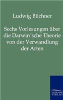 Sechs Vorlesungen über die Darwin'sche Theorie von der Verwandlung der Arten