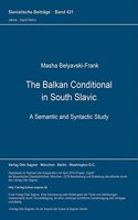 The Balkan Conditional in South Slavic: A Semantic and Syntactic Study(421 Slavistische Beitraege)