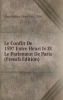 Le Conflit De 1597 Entre Henri Iv Et Le Parlement De Paris (French Edition)