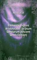 Elementa Logices Aristoteleae: In Usum Scholarum (Ancient Greek Edition)