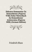 Didymos Kommentar Zu Demosthenes (Papyrus 9780) Nebst Worterbuch Zu Demosthenes' Aristocratea (Papyrus 5008) (German Edition)