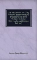 Das Beuterecht Im Krieg Und Das Seebeuterecht Insbesondere: Eine Volkerrechtliche Untersuchung (German Edition)