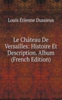 Le Chateau De Versailles: Histoire Et Description. Album (French Edition)