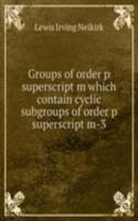 Groups of order p superscript m which contain cyclic subgroups of order p superscript m-3