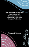 Mansion of Mystery; Being a Certain Case of Importance, Taken from the Note-book of Adam Adams, Investigator and Detective