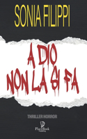 A Dio Non La Si Fa