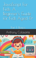 JavaScript For Kids: A Beginner's Guide for Kids Aged 6+: Part 1: Basics