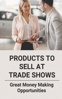 Products To Sell At Trade Shows: Great Money Making Opportunities: Types Of Exhibition