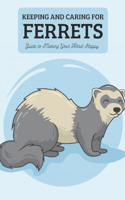 Keeping and Caring for Ferrets: Guide to Making Your Ferret Happy: Ferrets Biology and Training Tips