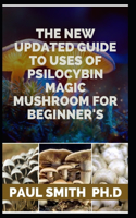 New Updated Guide to Uses of Psilocybin Magic Mushroom for Beginner's