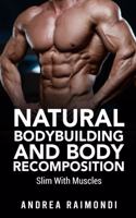 Natural Bodybuilding And Body Recomposition: Slim With Muscles