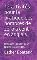 12 activités pour la pratique des nombres de zéro à cent en anglais: Réponses incluses pour toutes les activités.
