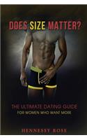 Does Size Matter: The Ultimate Dating Guide For Women Who Want More(1 Hennessy Rose)