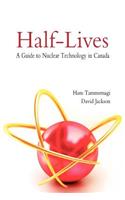 Half-Lives: The Canadian Guide to Nuclear Technology in Canada