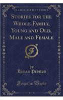 Stories for the Whole Family, Young and Old, Male and Female (Classic Reprint)