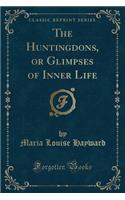 The Huntingdons, or Glimpses of Inner Life (Classic Reprint): (English)