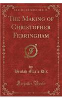 The Making of Christopher Ferringham (Classic Reprint)