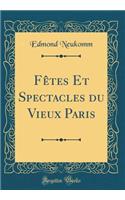 FÃªtes Et Spectacles Du Vieux Paris (Classic Reprint)