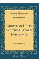 Christian Unity and the Historic Episcopate (Classic Reprint)