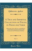 A True and Impartial Collection of Pieces, in Prose and Verse, Vol. 1: Which Have Been Written and Published on Both Sides the Question During the Contest for the Westminster Election (Classic Reprint)