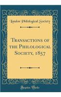 Transactions of the Philological Society, 1857 (Classic Reprint)