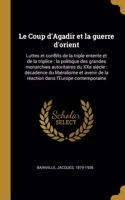 Le Coup d'Agadir et la guerre d'orient: Luttes et conflits de la triple entente et de la triplice: la politique des grandes monarchies autoritaires du XXe siècle: décadence du libéralisme 