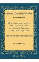 Minutes of the Council and General Court of Colonial Virginia, 1622-1632, 1670-1676: With Notes and Excerpts from Original Council and General Court Records, Into 1683, Now Lost (Classic Reprint)