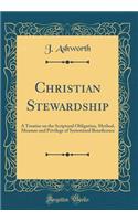Christian Stewardship: A Treatise on the Scriptural Obligation, Method, Measure and Privilege of Systemized Beneficence (Classic Reprint)