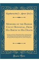 Memoirs of the Bashaw Count Bonneval, From His Birth to His Death: Shewing, the Motives Which Induced Him to Quit the Service and Dominions of France; His Entrance Into and Sudden Rise in the Imperial Armies; His Exploits in Italy, Hungary, &C.; Hi
