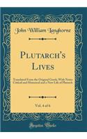 Plutarch's Lives, Vol. 4 of 6: Translated from the Original Greek; With Notes Critical and Historical and a New Life of Plutarch (Classic Reprint)