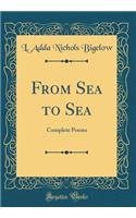 From Sea to Sea: Complete Poems (Classic Reprint)