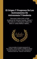 Origen Y Progresos De Los Instrumentos De Astronomía Y Geodesia: Discursos Leídos Ante La Real Academia De Ciencias Exactas, Físicas Y Naturales En La Recepción Pública Del Señor D. Carlos Ibáñez E Ibáñez ...